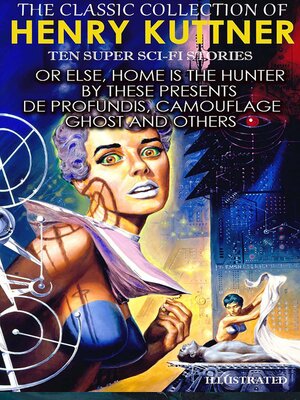 cover image of The Classic Collection of Henry Kuttner. Ten Super Sci-Fi stories. Illustrated